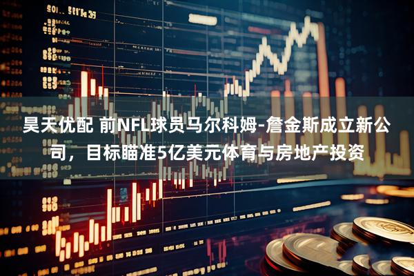 昊天优配 前NFL球员马尔科姆-詹金斯成立新公司，目标瞄准5亿美元体育与房地产投资